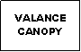 Text Box: VALANCE CANOPY