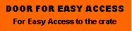 Text Box: DOOR FOR EASY ACCESSFor Easy Access to the crate