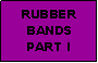 Text Box: RUBBERBANDSPART I