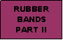 Text Box: RUBBERBANDSPART II